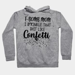 F-Bomb Mom I Sprinkle That Like Confetti Hoodie